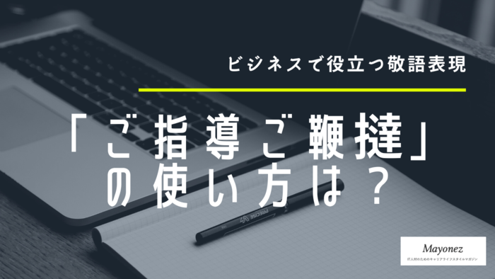 「ご指導ご鞭撻」の意味・読み方｜例文や言い換え表現もあわせて紹介