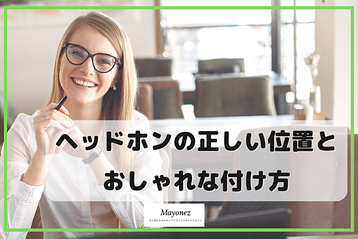ヘッドホンの正しい位置やおしゃれな付け方｜形や構造のタイプも解説