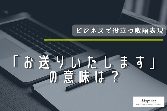 「お送りいたします」の意味は?例文・注意点もあわせて紹介