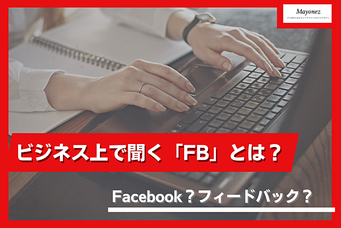 ビジネス上で聞く「FB」とは？Facebook？フィードバック？