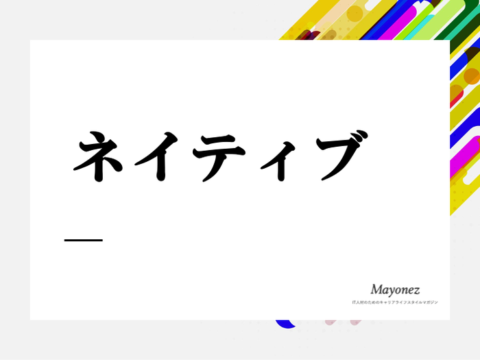 「ネイティブ」の意味と例文｜対義語と語源についてもあわせて紹介