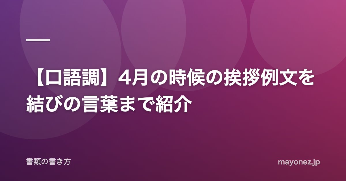 【口語調】4月の時候の挨拶例文を結びの言葉まで紹介