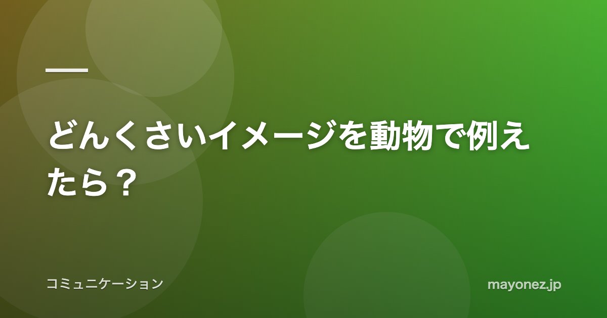 どんくさいイメージを動物で例えたら？