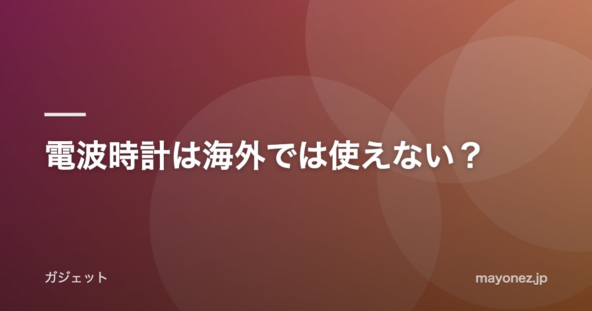 電波時計は海外では使えない?