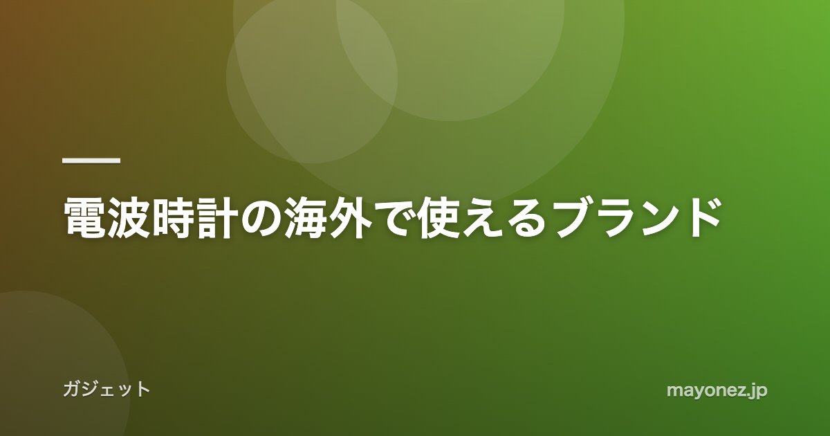電波時計の海外で使えるブランド
