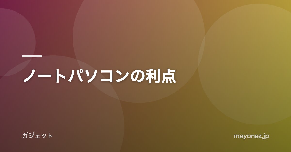 ノートパソコンの利点
