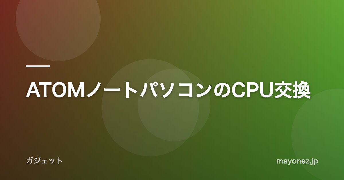 ATOMノートパソコンのCPU交換