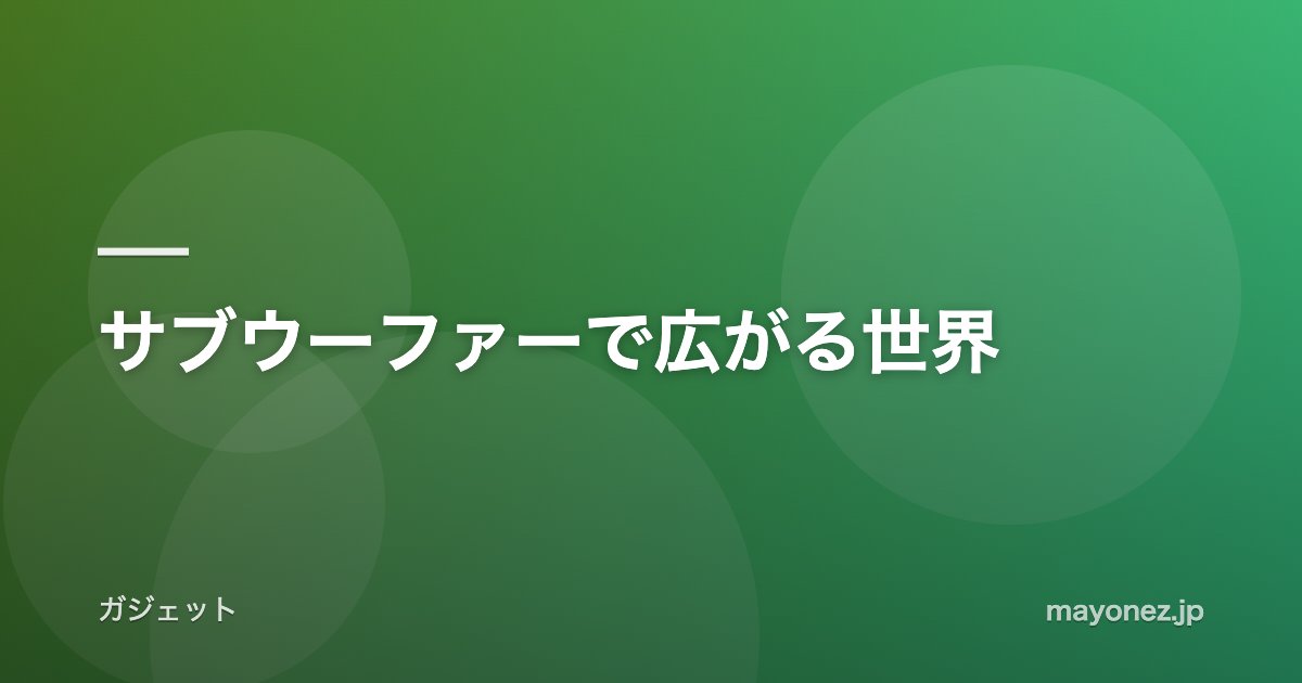 サブウーファーで広がる世界