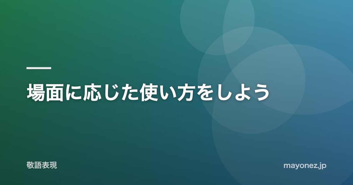 場面に応じた使い方をしよう