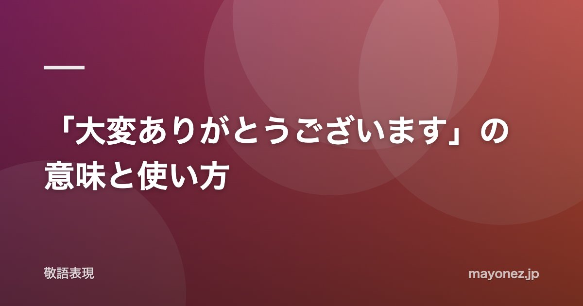 「大変ありがとうございます」の意味と使い方