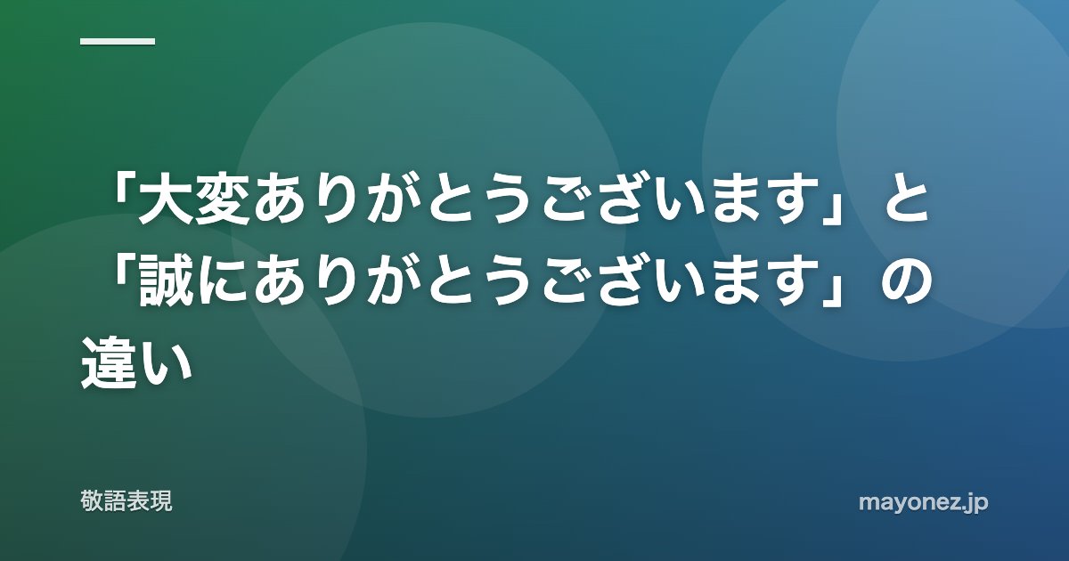「大変ありがとうございます」と「誠にありがとうございます」の違い
