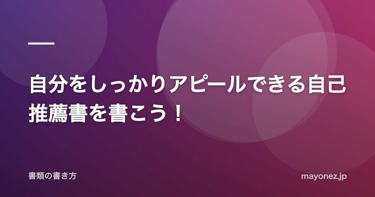 自分をしっかりアピールできる自己推薦書を書こう！