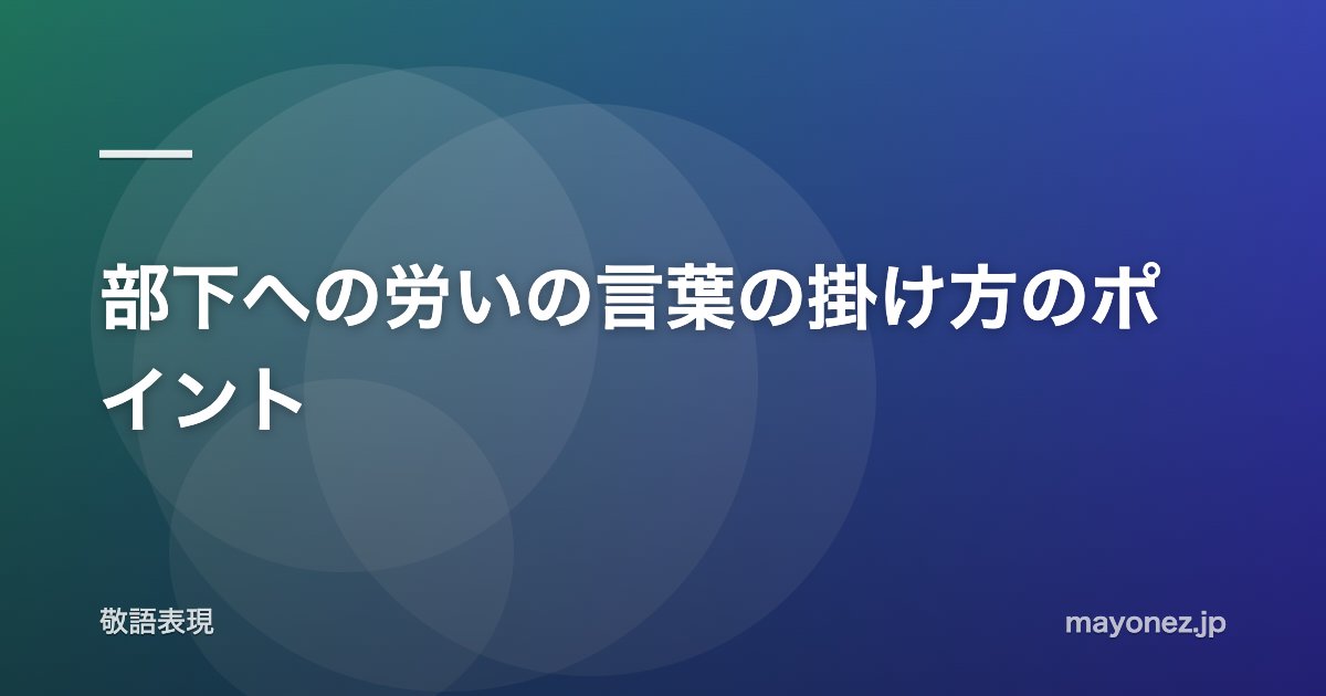 部下への労いの言葉の掛け方のポイント