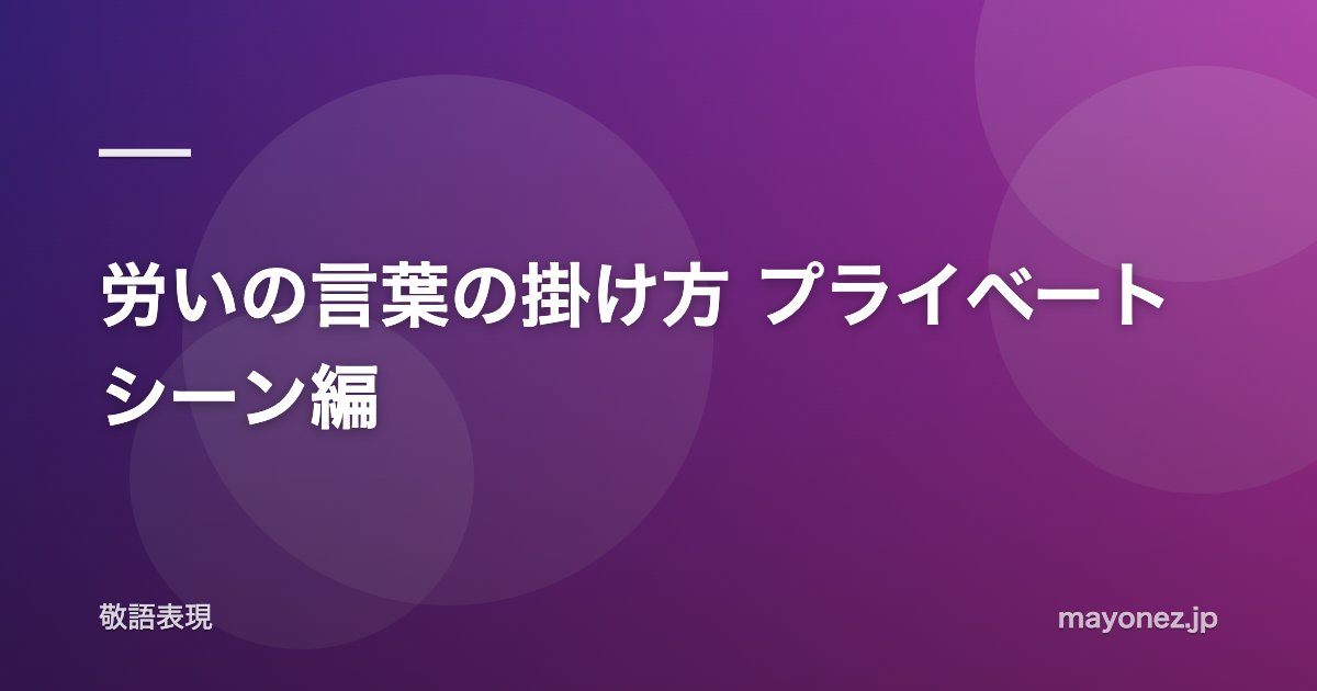 労いの言葉の掛け方 プライベートシーン編