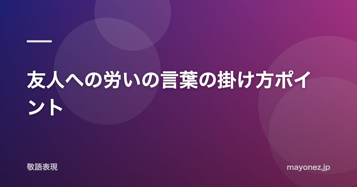 友人への労いの言葉の掛け方ポイント