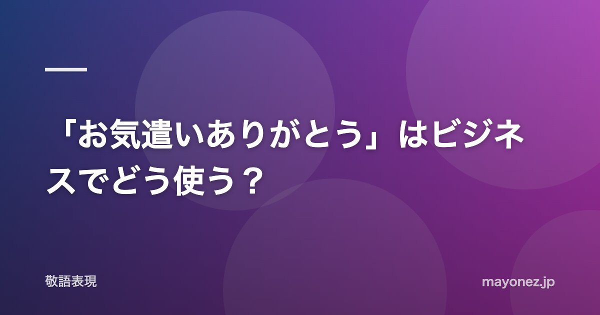 「お気遣いありがとう」はビジネスでどう使う？
