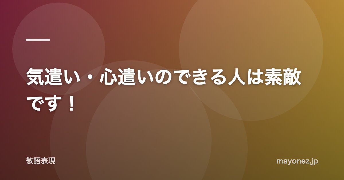 気遣い・心遣いのできる人は素敵です！