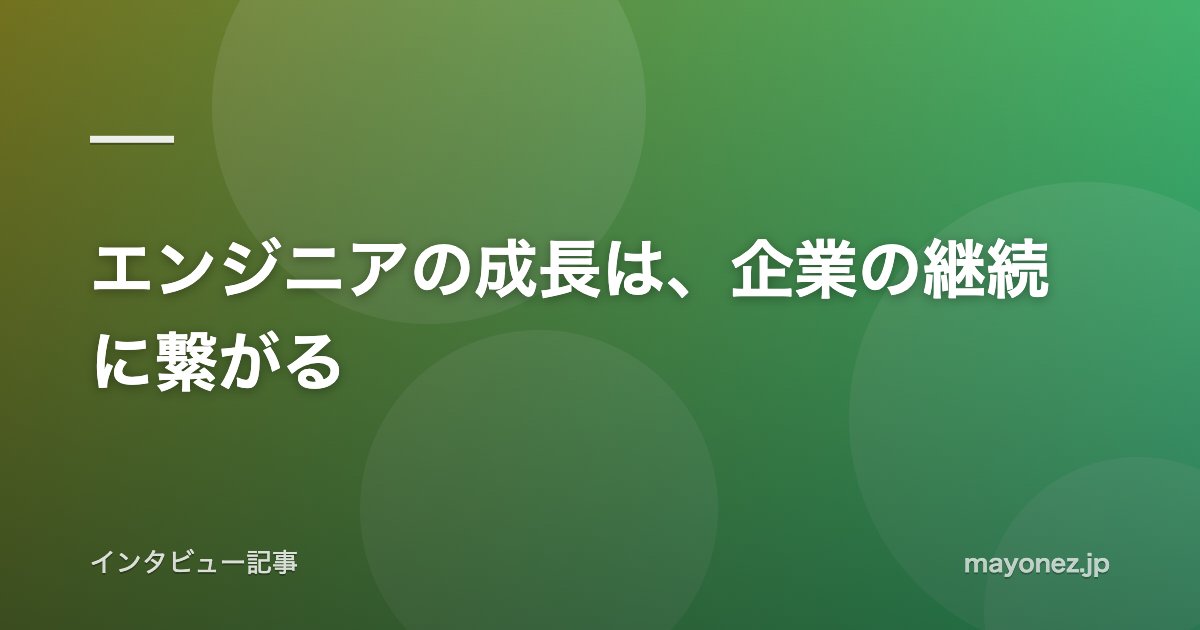 エンジニアの成長は、企業の継続に繋がる