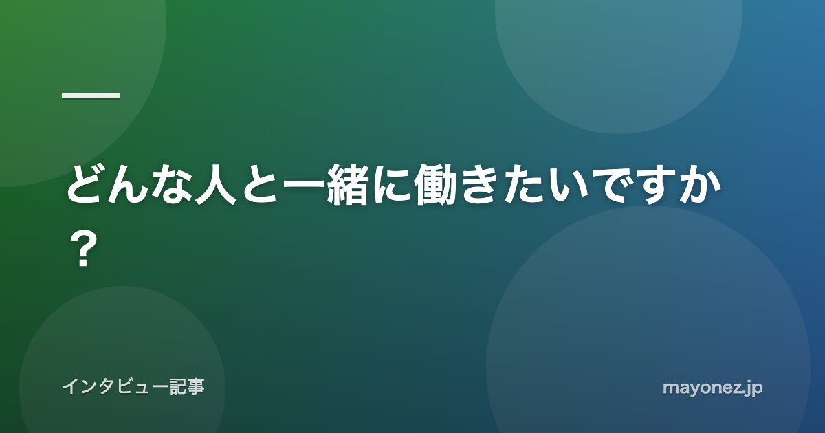 どんな人と一緒に働きたいですか？