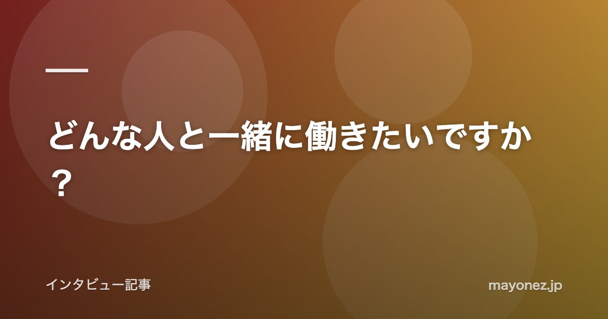 どんな人と一緒に働きたいですか？
