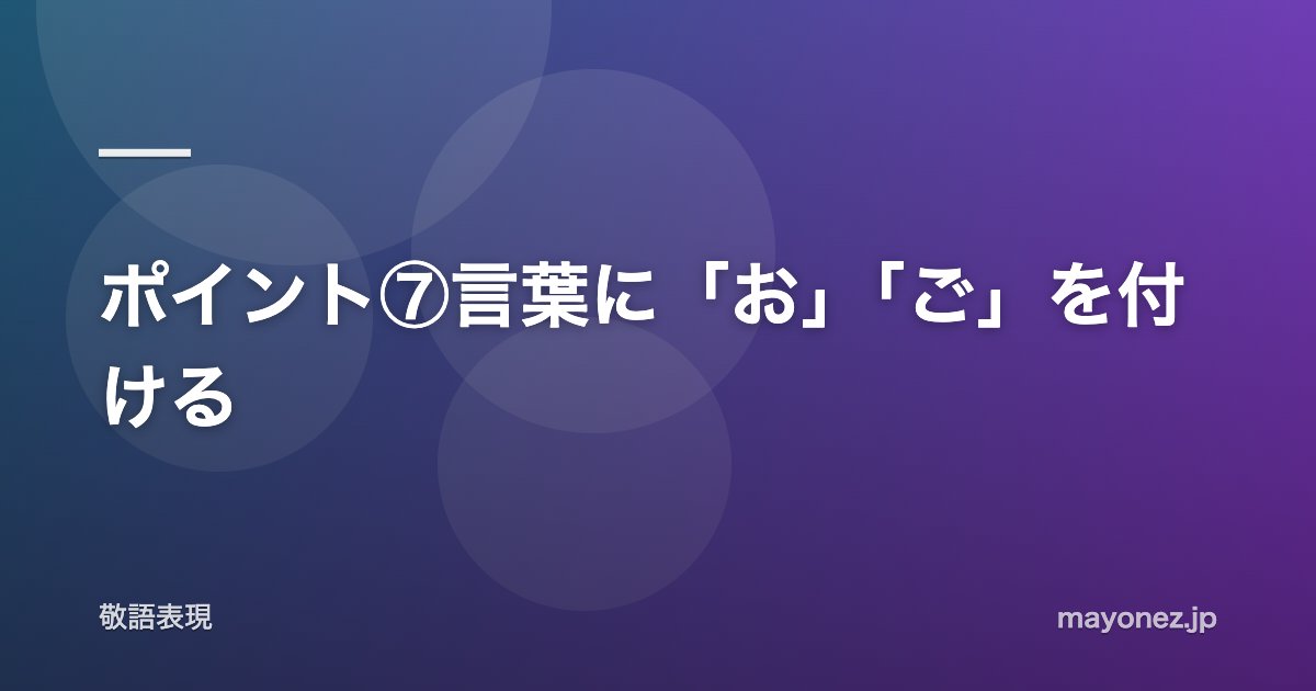 ポイント⑦言葉に「お」「ご」を付ける