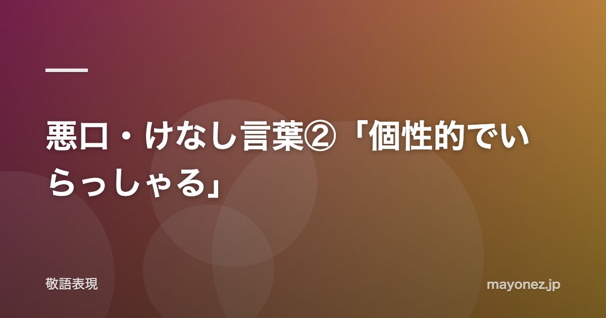 悪口・けなし言葉②「個性的でいらっしゃる」