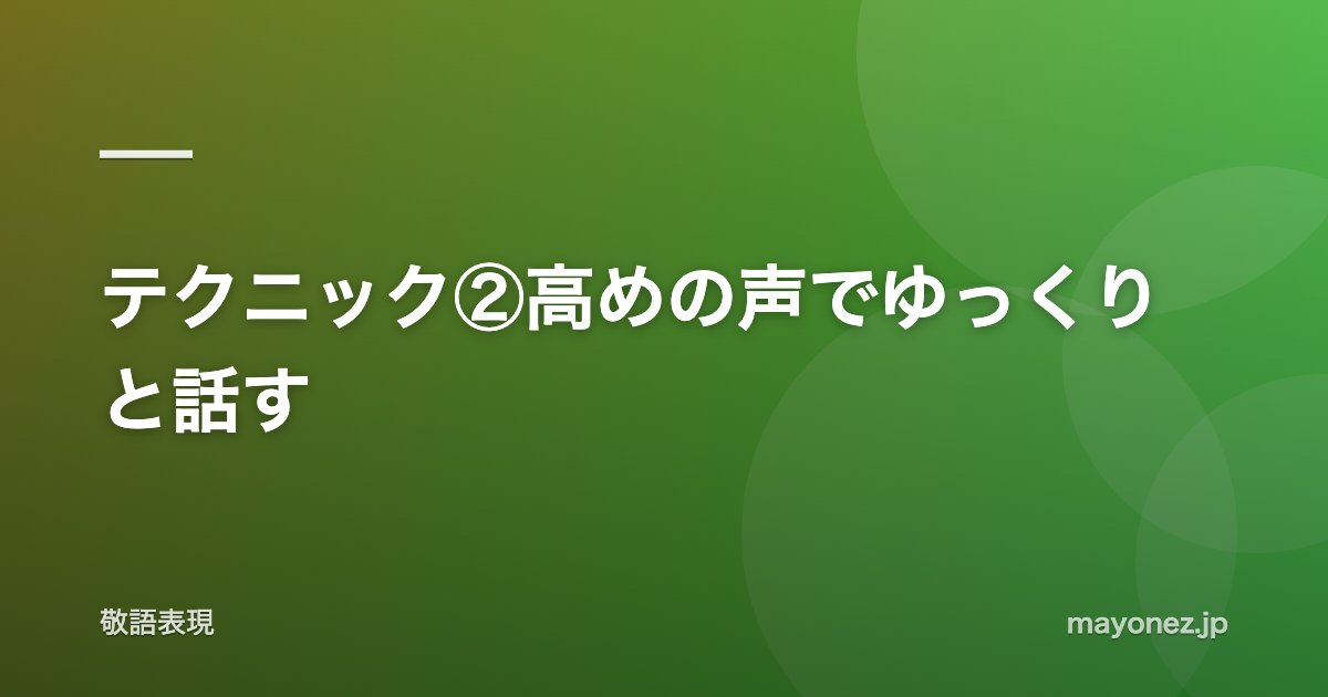 テクニック②高めの声でゆっくりと話す