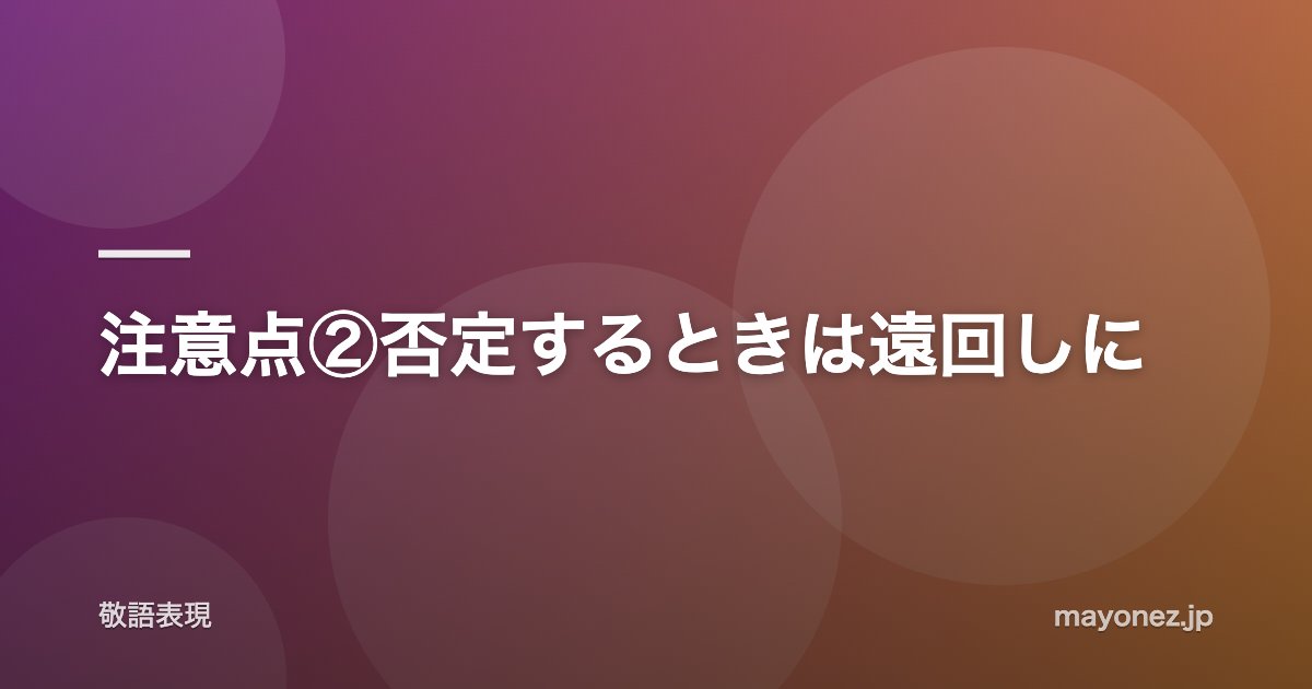 注意点②否定するときは遠回しに