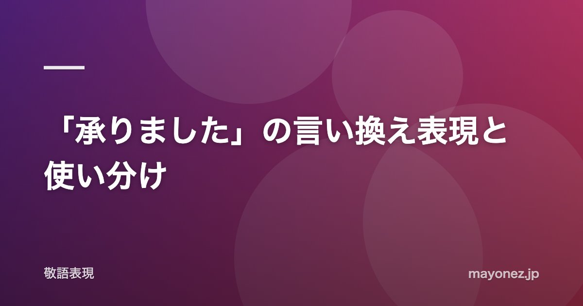 「承りました」の言い換え表現と使い分け
