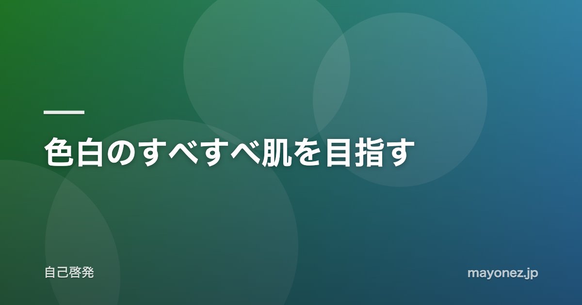 色白のすべすべ肌を目指す