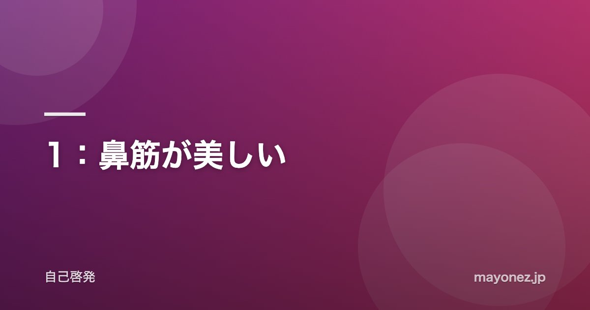 1:鼻筋が美しい