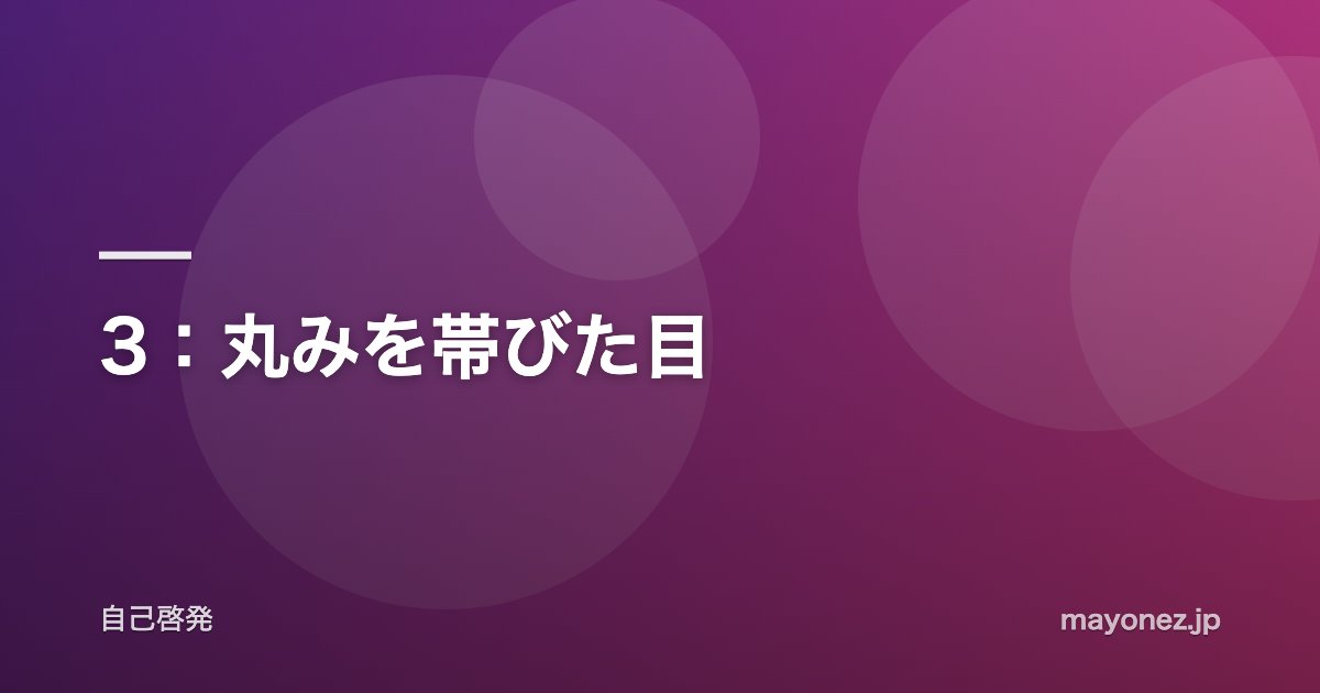 3:丸みを帯びた目