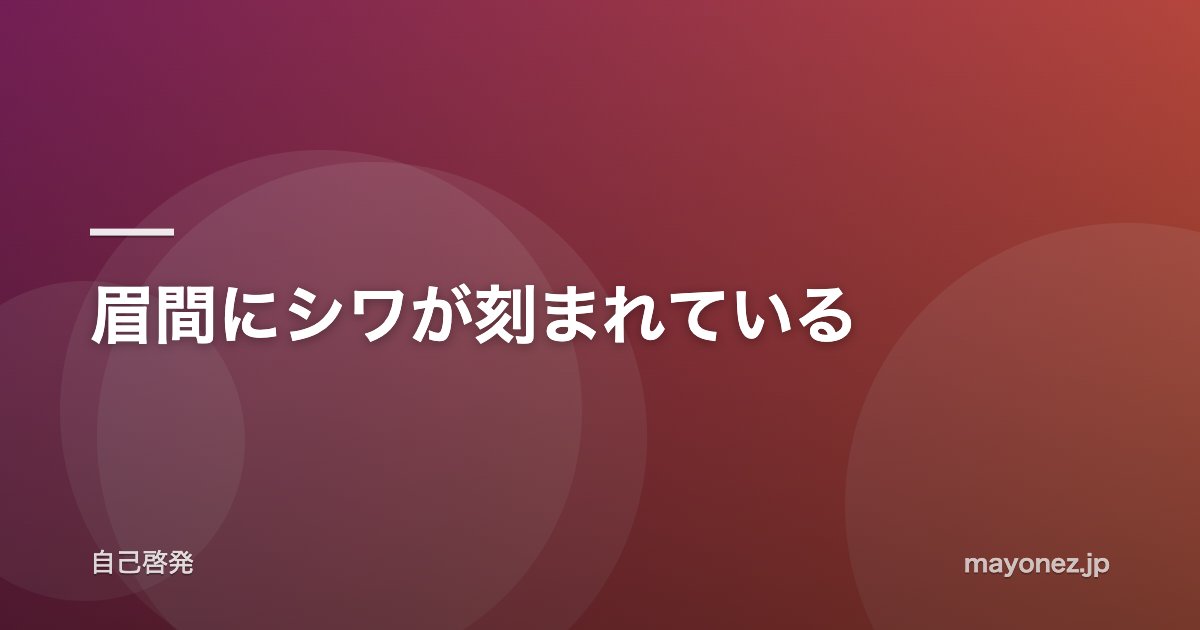 眉間にシワが刻まれている