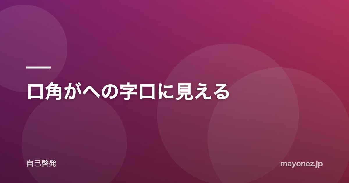 口角がへの字口に見える