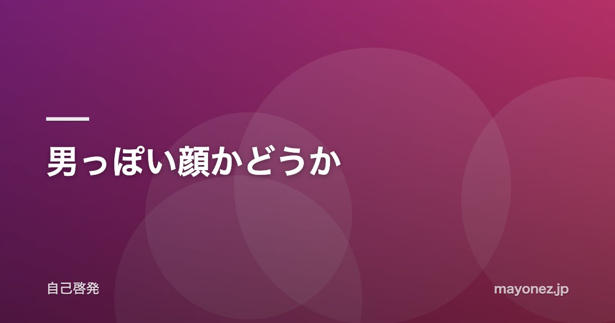 男っぽい顔かどうか