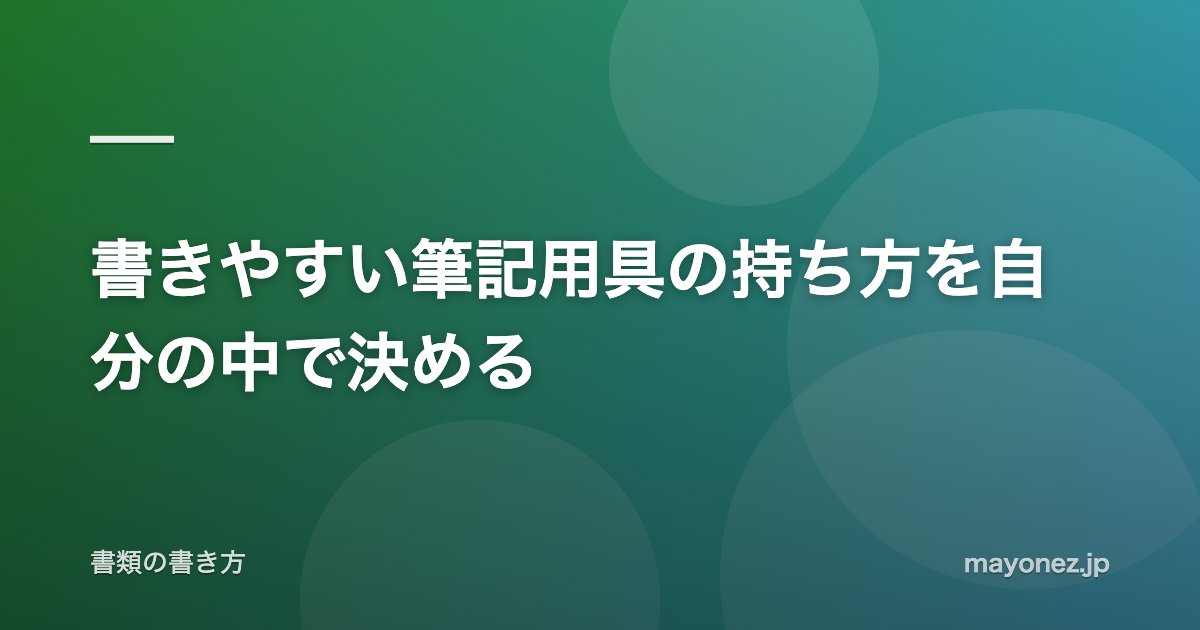 書きやすい筆記用具の持ち方を自分の中で決める