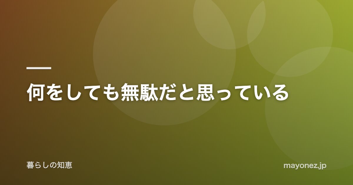 何をしても無駄だと思っている