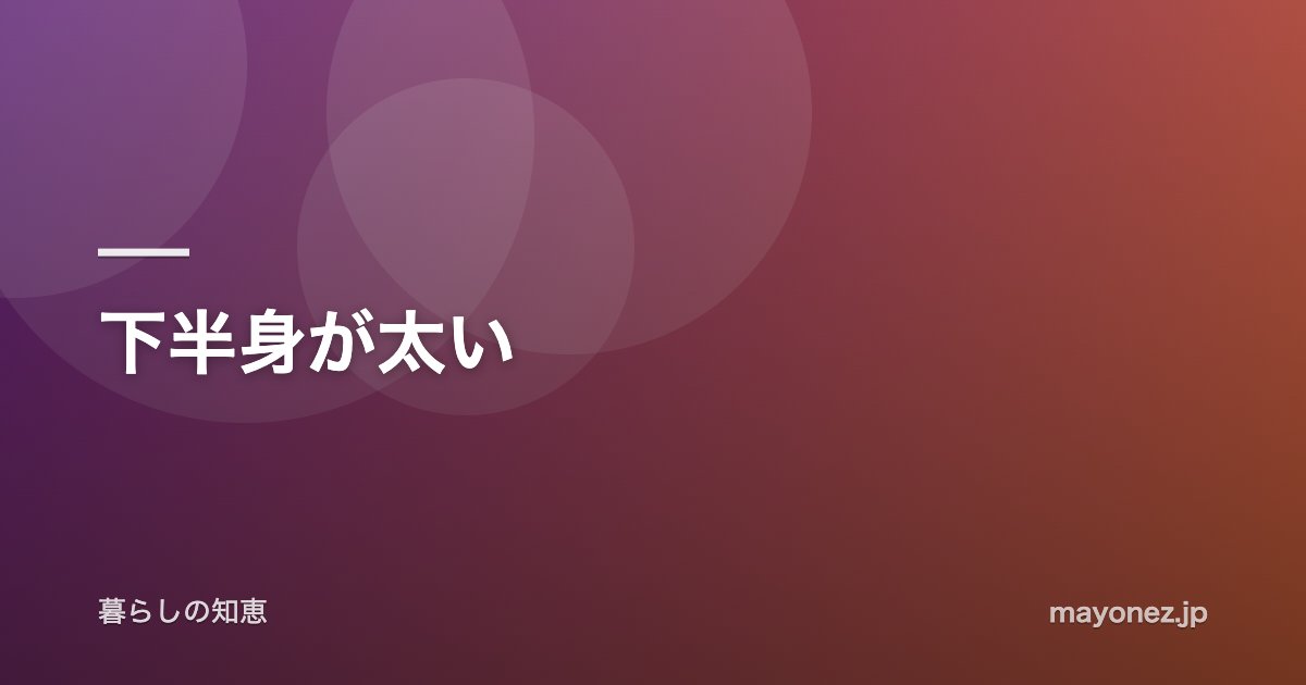 下半身が太い