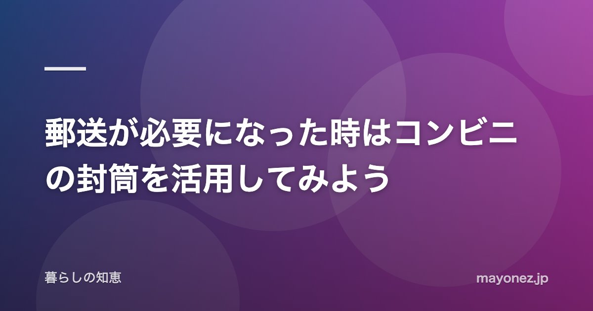 郵送が必要になった時はコンビニの封筒を活用してみよう
