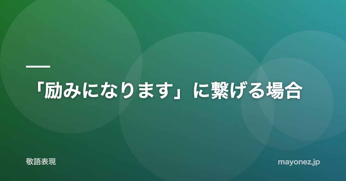 「励みになります」に繋げる場合
