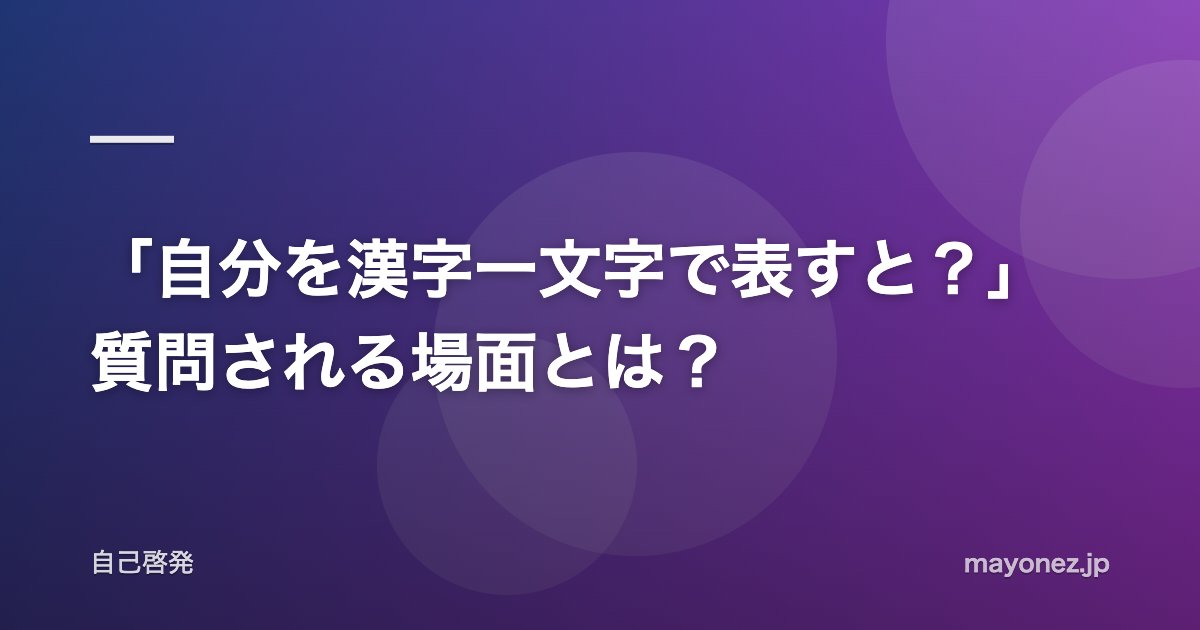 「自分を漢字一文字で表すと?」質問される場面とは?