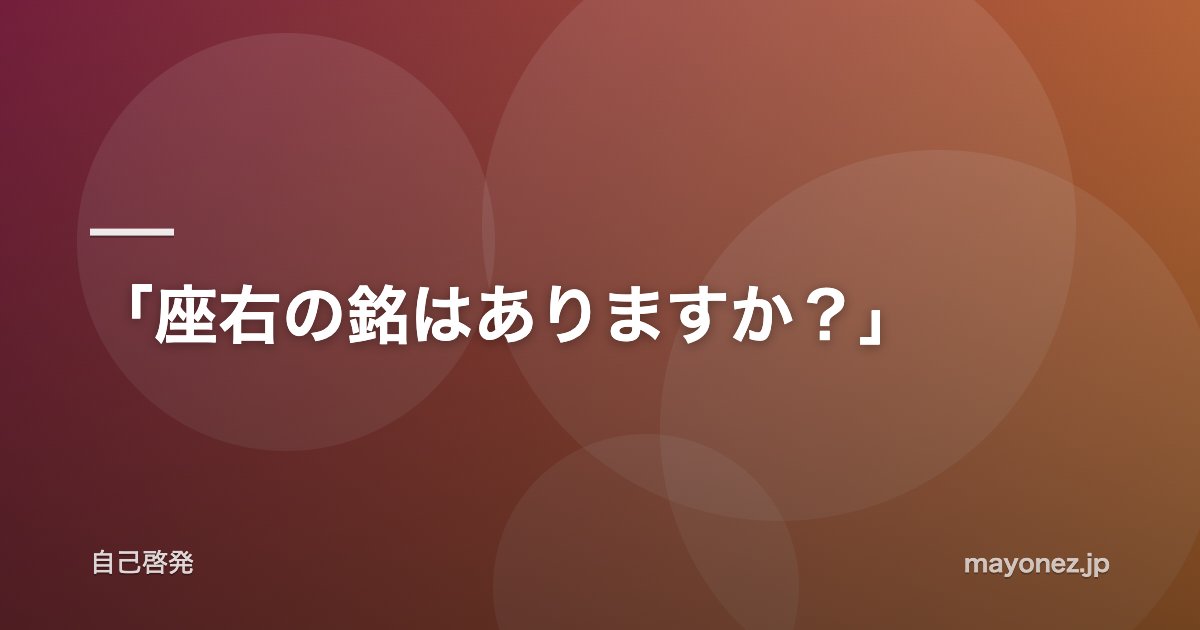 「座右の銘はありますか?」