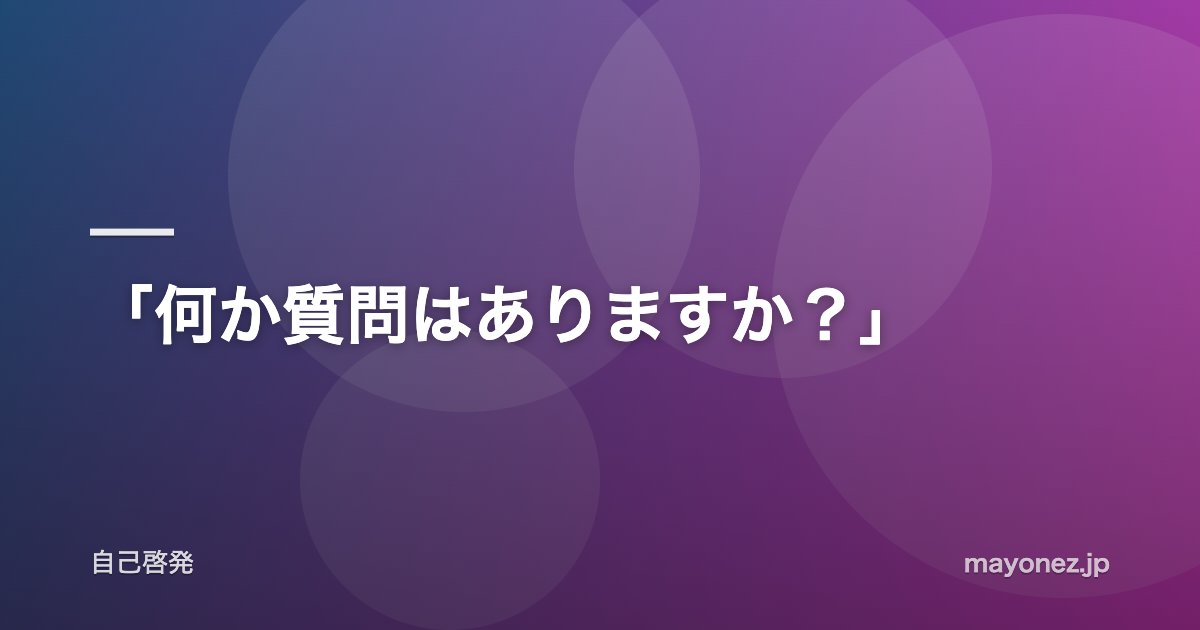 「何か質問はありますか?」