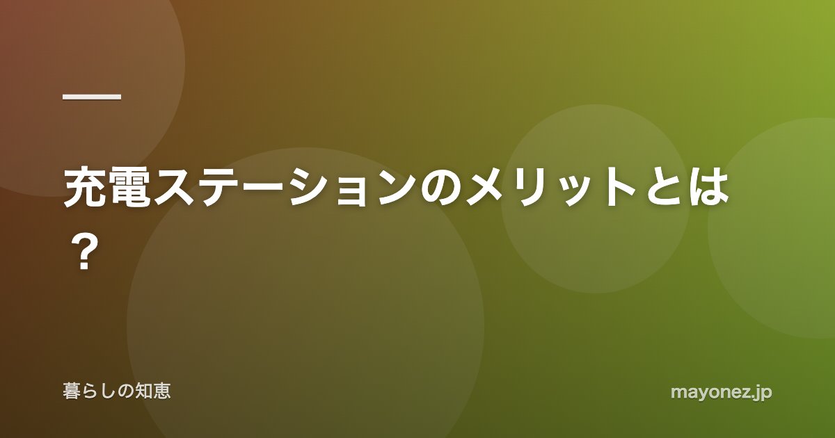 充電ステーションのメリットとは?