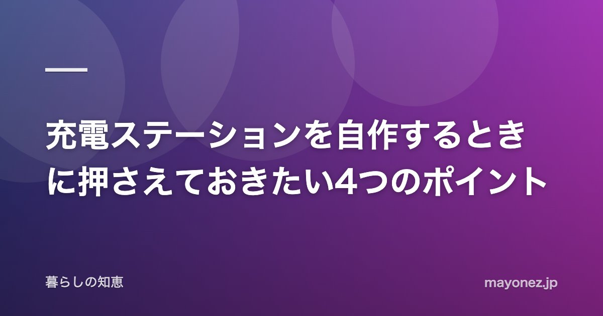 充電ステーションを自作するときに押さえておきたい4つのポイント
