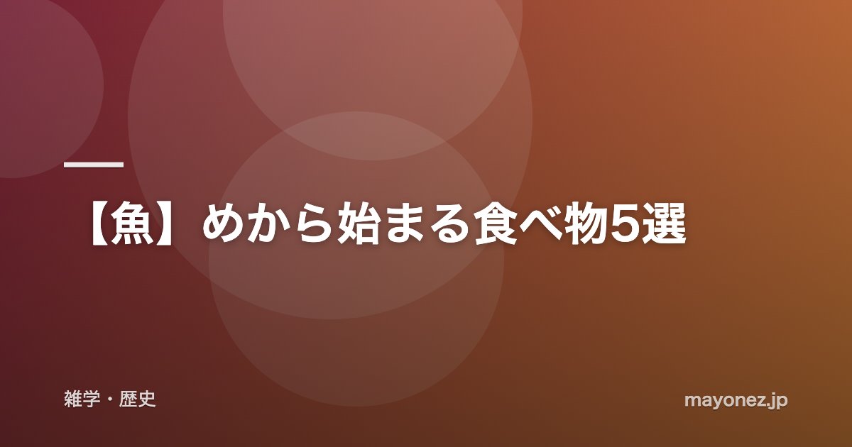 【魚】めから始まる食べ物5選