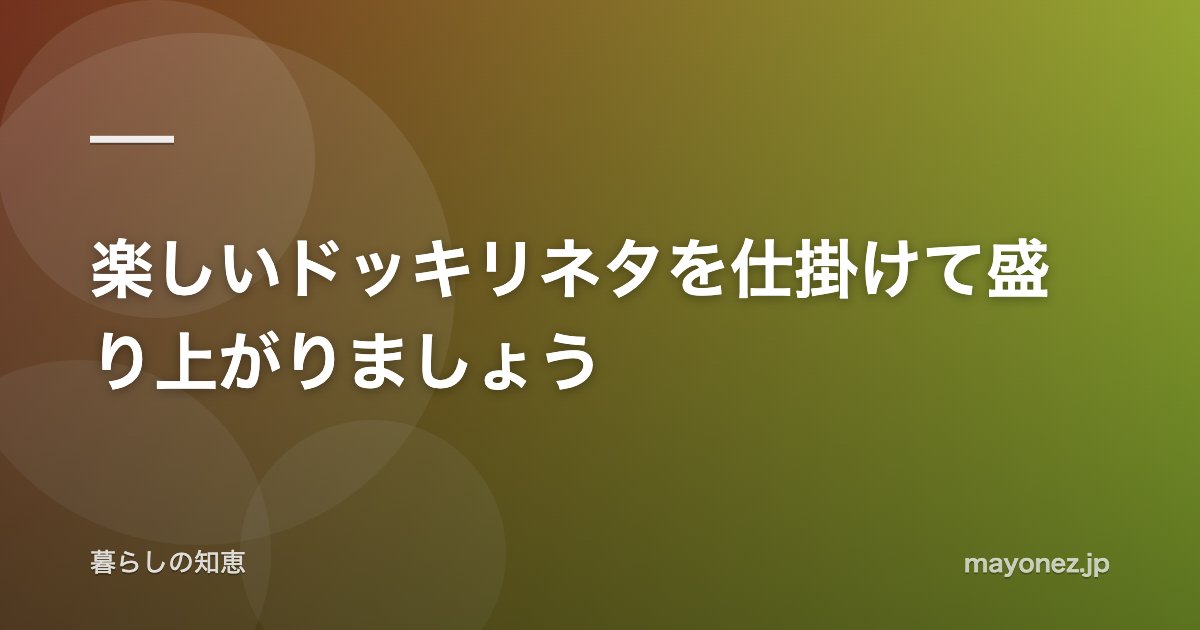 楽しいドッキリネタを仕掛けて盛り上がりましょう