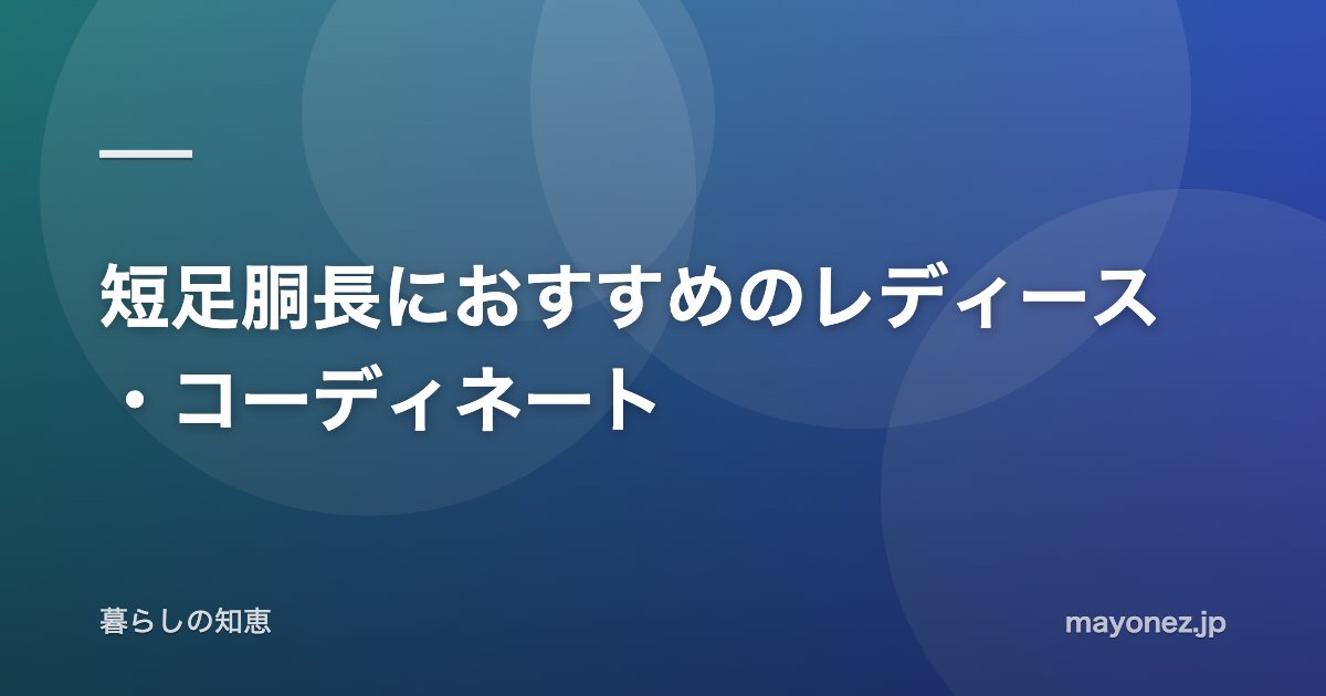 短足胴長におすすめのレディース・コーディネート