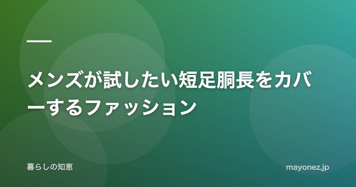 メンズが試したい短足胴長をカバーするファッション