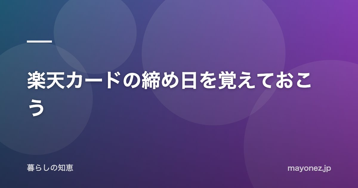 楽天カードの締め日を覚えておこう
